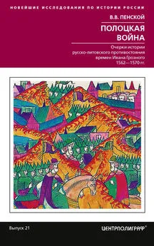 Виталий Пенской - Полоцкая война [Очерки истории русско-литовского противостояния времен Ивана Грозного. 1562-1570] [litres]