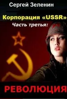 Зеленин Сергей - Корпорация «ussr». Часть третья: «революция».