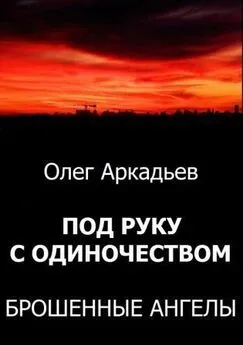 Олег Аркадьев - Под руку с Одиночеством. Брошенные Ангелы [СИ]