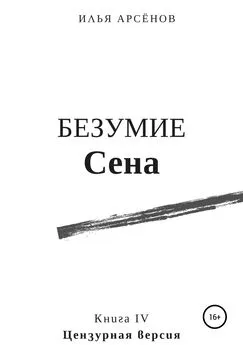 Илья Арсёнов - Сен. Книга четвертая. Безумие Сена