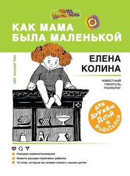 Елена Колина - Как мама была маленькой. Книга для дружбы детей и родителей