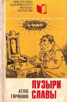 Агиш Гирфанов - Пузыри славы [Сатирическое повествование о невероятных событиях, потрясших маленький городок Яшкалу]