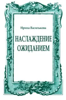 Ирина Василькова - Наслаждение ожиданием