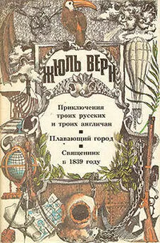 Жюль Верн - Приключения троих русских и троих англичан. Плавающий город. Священник в 1839 году [без илл.]