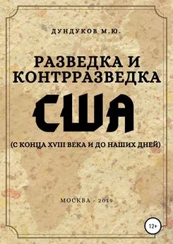 Михаил Дундуков - Разведка и контрразведка США (с конца XVIII века и до наших дней)