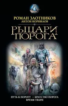 Антон Корнилов - Рыцари Порога: Путь к Порогу. Братство Порога. Время твари