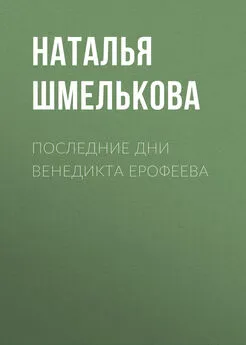 Наталья Шмелькова - Последние дни Венедикта Ерофеева