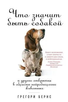 Грегори Бернс - Что значит быть собакой. И другие открытия в области нейробиологии животных