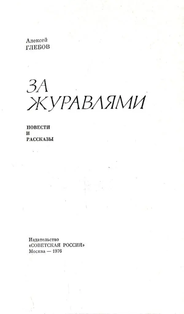 Алексей ГЛЕБОВ ЗА ЖУРАВЛЯМИ ПОВЕСТИ И РАССКАЗЫ ПОВЕСТИ ЗА ЖУРАВЛЯМИ - фото 1