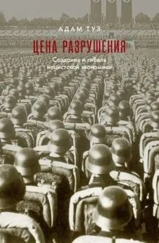 Адам Туз - Цена разрушения. Создание и гибель нацистской экономики