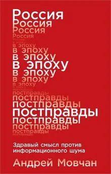 Андрей Мовчан - Россия в эпоху постправды. Здравый смысл против информационного шума