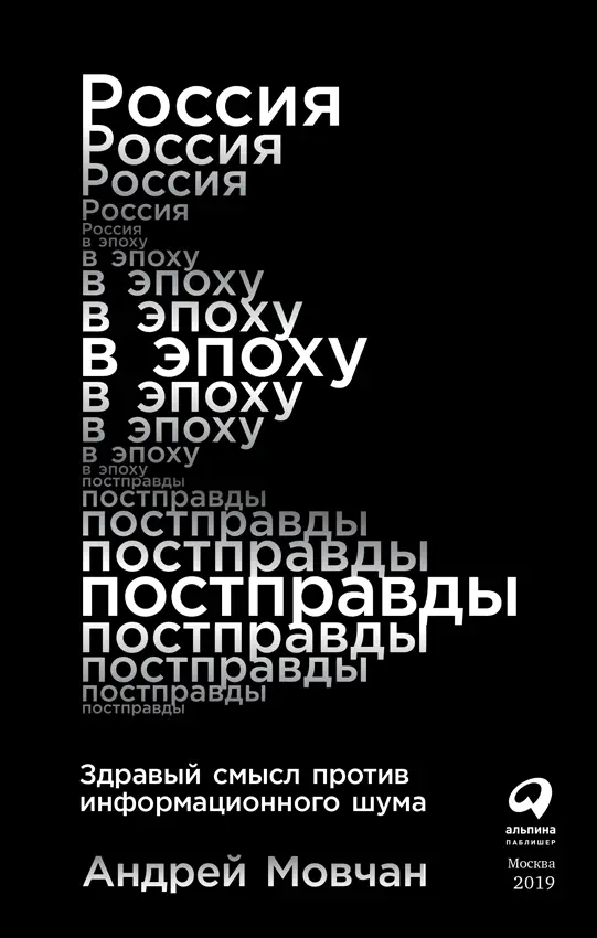 Андрей Мовчан РОССИЯ В ЭПОХУ ПОСТПРАВДЫ Здравый смысл против информационного - фото 1