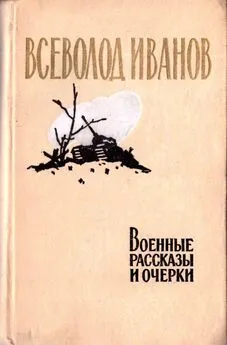 Всеволод Иванов - Военные рассказы и очерки