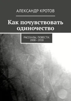 Александр Кротов - Как почувствовать одиночество