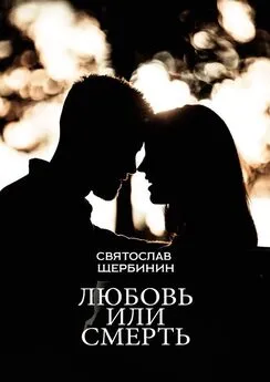 Святослав Щербинин - Любовь или смерть...