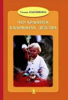 Татьяна Бабушкина - Что хранится в карманах детства