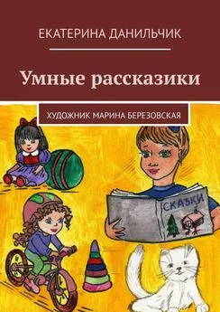 Екатерина Данильчик - Умные рассказики
