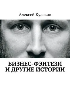 Алексей Кулаков - Бизнес-фэнтези и другие истории