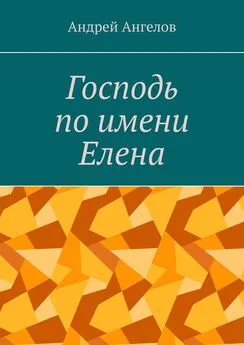 Андрей Ангелов - Господь по имени Елена [litres]