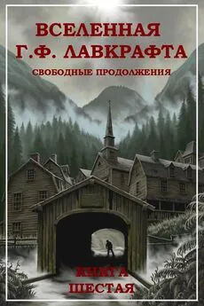 Пётр Перминов - Вселенная Г. Ф. Лавкрафта. Свободные продолжения. Книга 6 [компиляция]