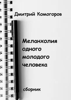 Дмитрий Комогоров - Меланхолия одного молодого человека