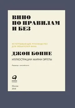 Джон Бонне - Вино по правилам и без: Исчерпывающее руководство для любителей вина