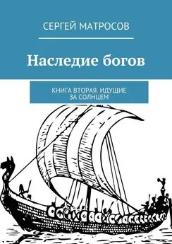 Сергей Матросов - Наследие богов. Книга вторая. Идущие за солнцем