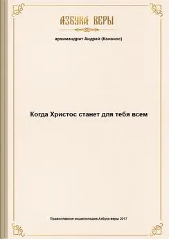 Андрей aрхимандрит - Когда Христос станет для тебя всем