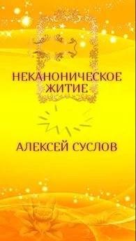 Алексей Суслов - Неканоническое житие. Мистическая драма