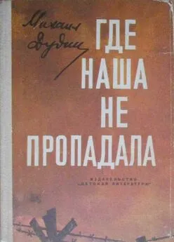 Михаил Дудин - Где наша не пропадала [с иллюстрациями]