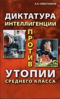 Александр Севастьянов - Диктатура интеллигенции против утопии среднего класса