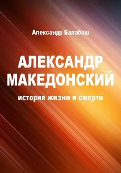Александр Балабаш - Александр Македонский (история жизни и смерти)