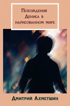 Дмитрий Ахметшин - Похождения Дениса в нарисованном мире