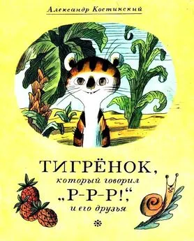 Александр Костинский - Тигрёнок, который говорил «Р-Р-Р!», и его друзья