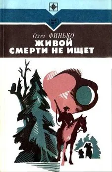 Олег Финько - Живой смерти не ищет [Роман]