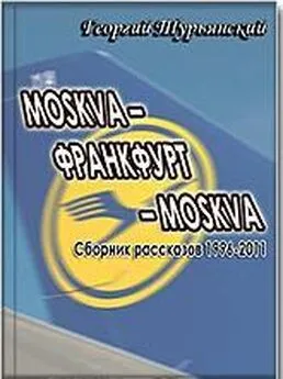 Георгий Турьянский - MOSKVA–ФРАНКФУРТ–MOSKVA [Сборник рассказов 1996–2011]