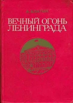 Анатолий Блатин - Вечный огонь Ленинграда. Записки журналиста