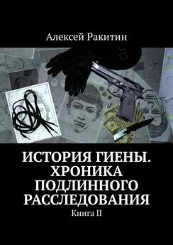 Алексей Ракитин - История Гиены. Хроника подлинного расследования [Книга II]