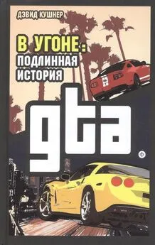 Дэвид Кушнер - В угоне. Подлинная история GTA