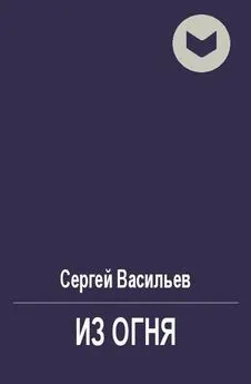 Сергей Васильев - Из огня [СИ]