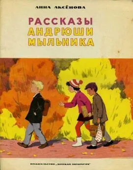 Анна Аксёнова - Рассказы Андрюши Мыльника