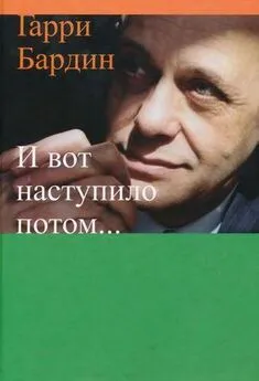 Гарри Бардин - И вот наступило потом…