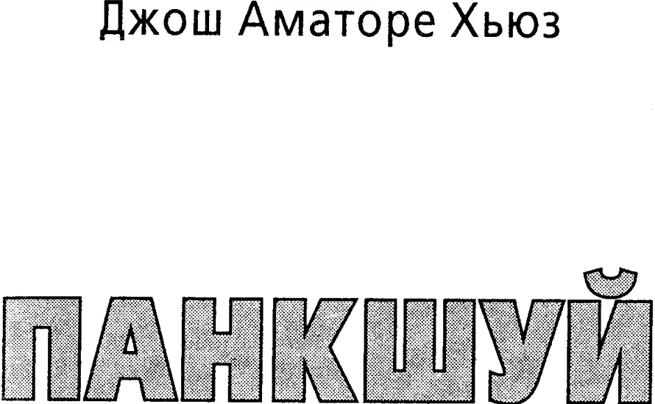 Джош Аматоре Хьюз ПАНКШУЙ роман Посвящается Сарабете Вступительное слово - фото 1