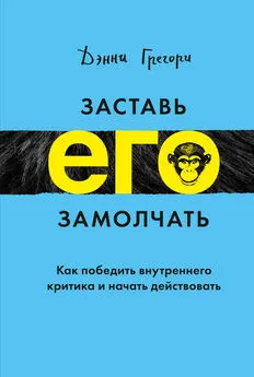 Дэнни Грегори - Заставь его замолчать. Как победить внутреннего критика и начать действовать