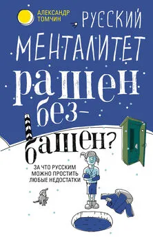 Александр Томчин - Русский менталитет. Рашен – безбашен? За что русским можно простить любые недостатки