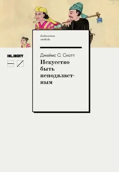 Джеймс Скотт - Искусство быть неподвластным [Aнархическая история высокогорий Юго-Восточной Азии]