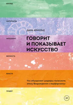 Дана Арнольд - Говорит и показывает искусство. Что объединяет шедевры палеолита, эпоху Возрождения и перформансы