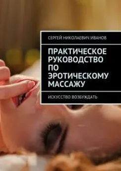 Иванов Сергей Николаевич - Практическое руководство по эротическому массажу. Искусство возбуждать