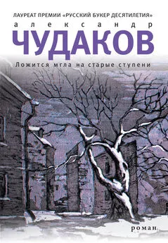 Александр Чудаков - Ложится мгла на старые ступени [Дополненное издание]