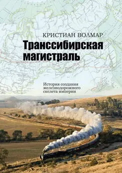 Кристиан Волмар - Транссибирская магистраль. История создания железнодорожной сети России